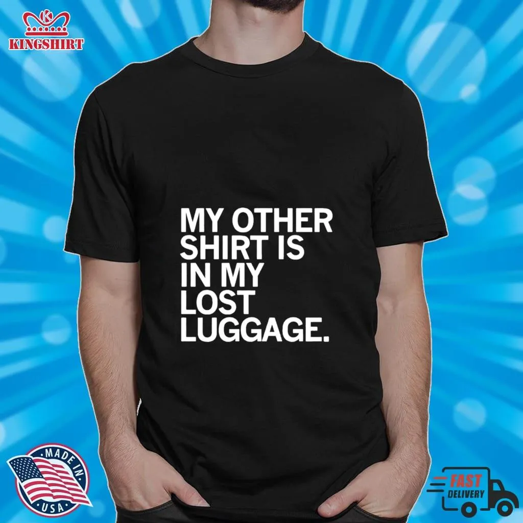 My Other Shirt Is In My Lost Luggage Shirt Trendy t-shirt