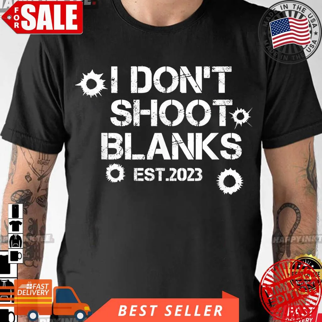 Love Shirt I Don't Shoot Blanks Dad Pregnancy Announcement 2023 Best T Shirt Size up S to 4XL