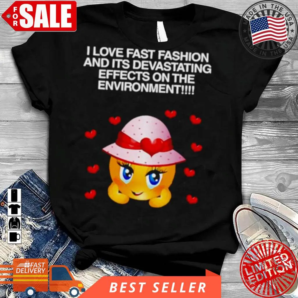 I Love Fast Fashion And Its Devastating Effects On The Environment Shirt Fitted T-shirt