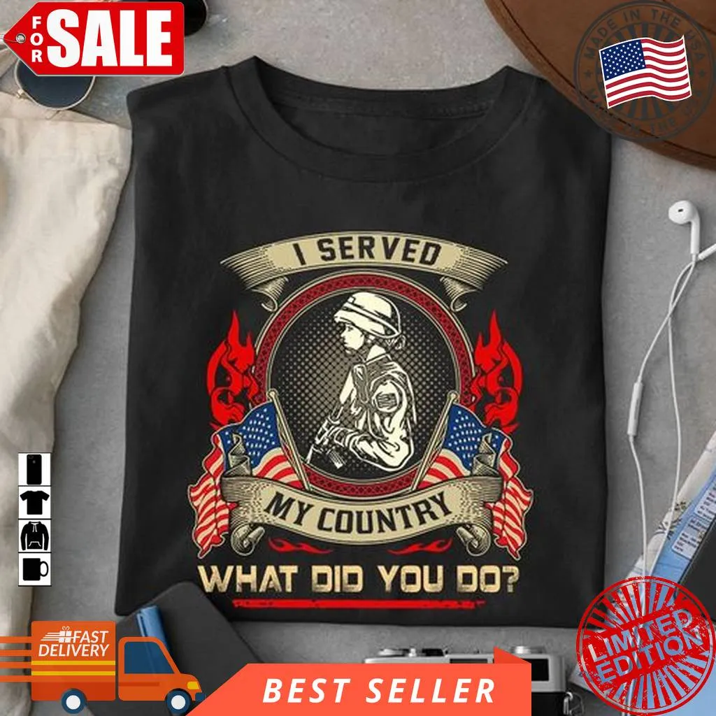 Vote Shirt I Served My Country What Did You Go American Flag Soldier Unisex Tshirt