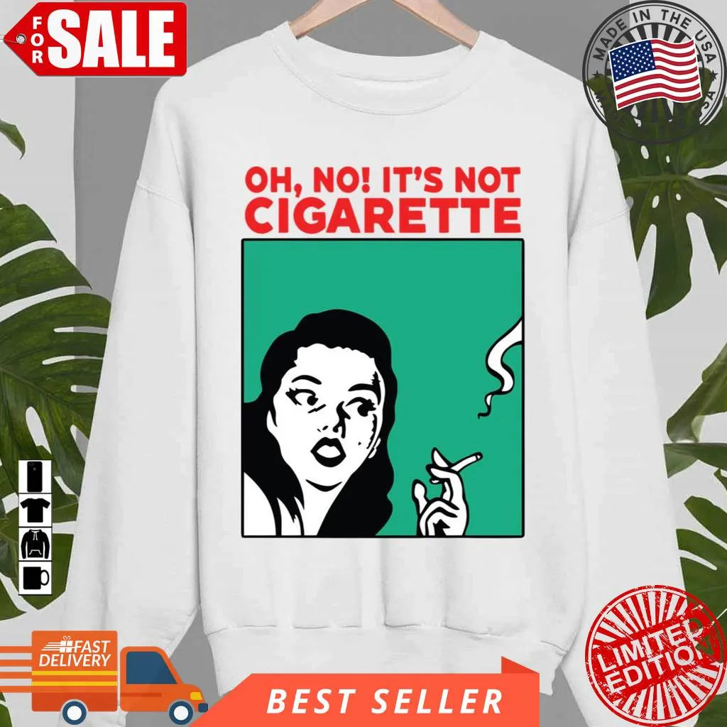 Oh No It's Not Cigarette Unisex Sweatshirt Fitted T-shirt