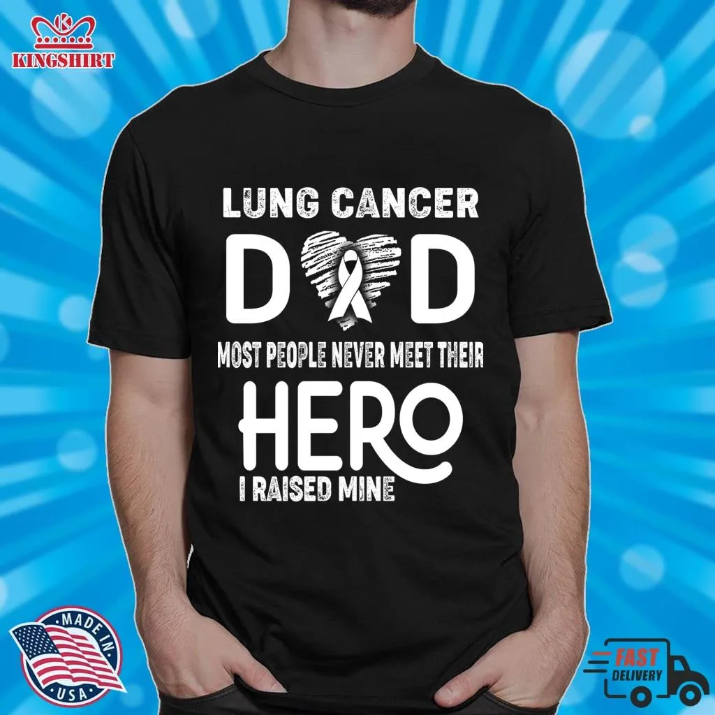Top Lung Cancer Dad Most People Never Meet Their Hero I Raised Mine Pullover Sweatshirt Plus Size