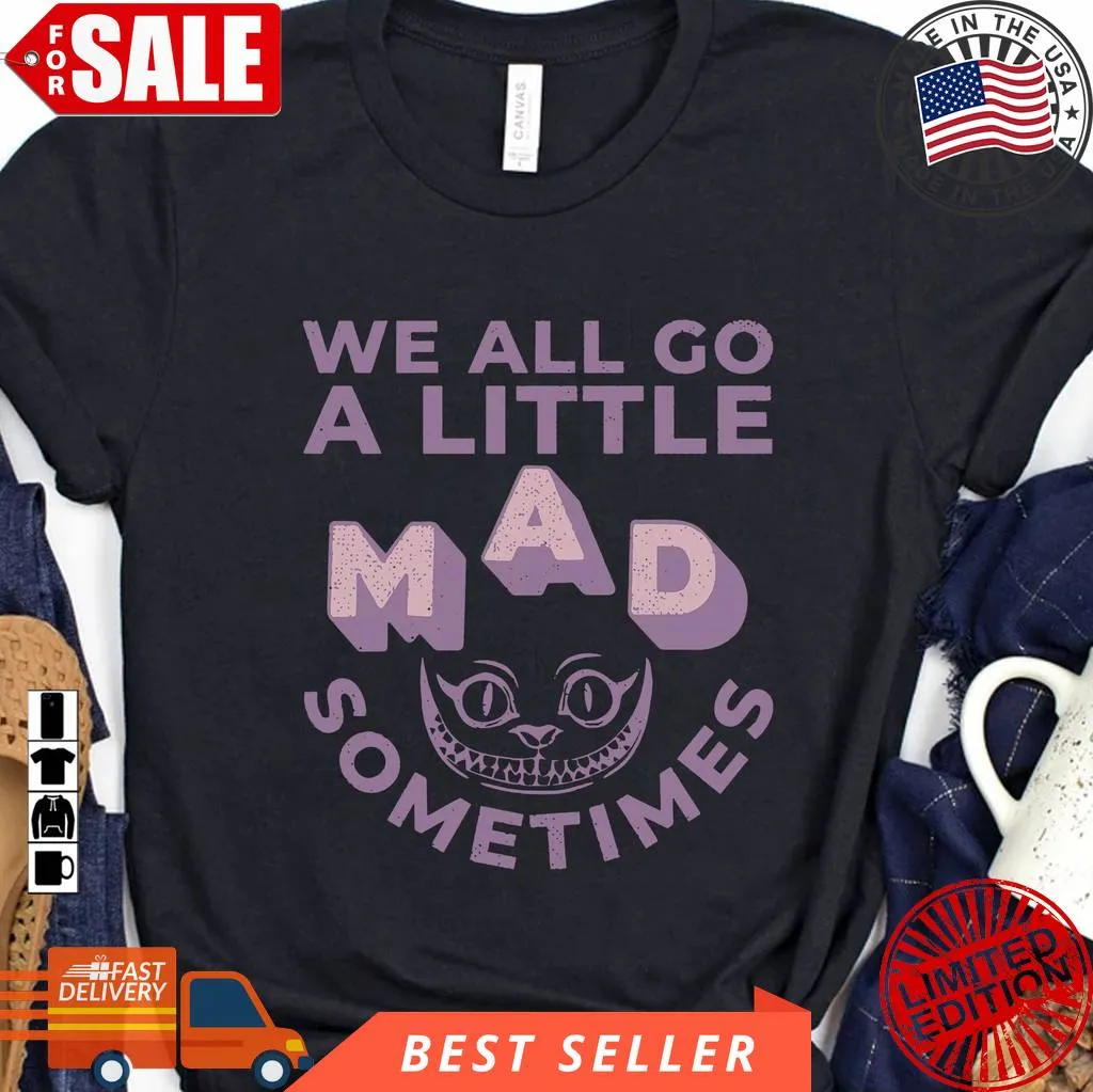 Love Shirt We All Go A Little Mad Sometimes Size up S to 4XL