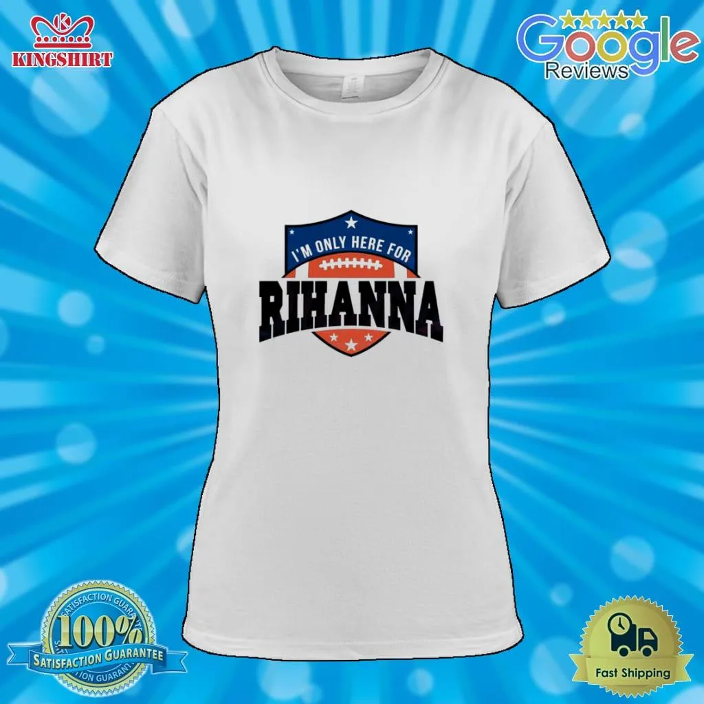 Rihanna Super Bowl 2023 IM Only Here For Rihanna Shirt Size up S to 4XL