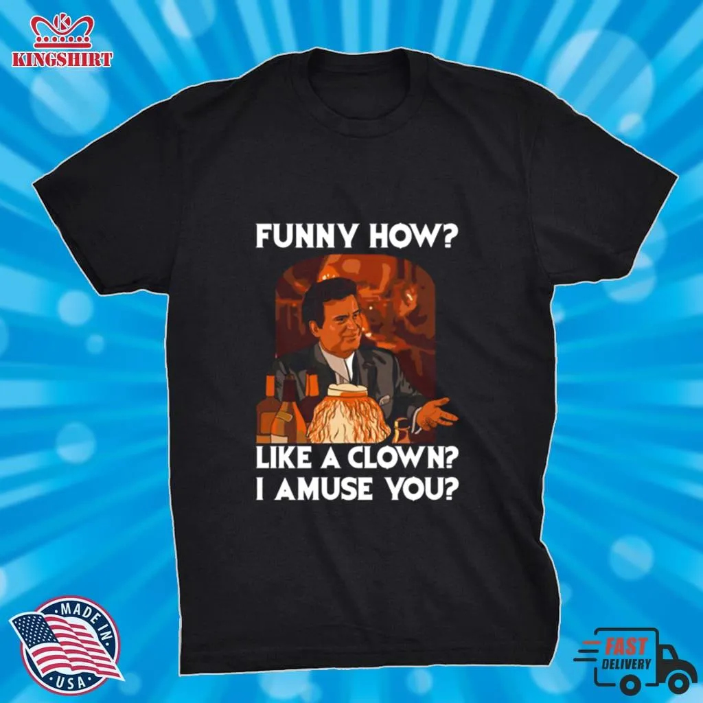 Funny How Like A Clown Goodfellas Shirt