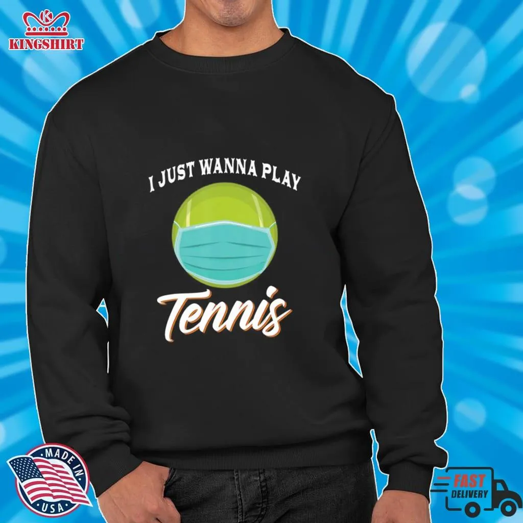 I Just Wanna Play Tennis Funny Face Mask Quarantine Shirt Plus Size