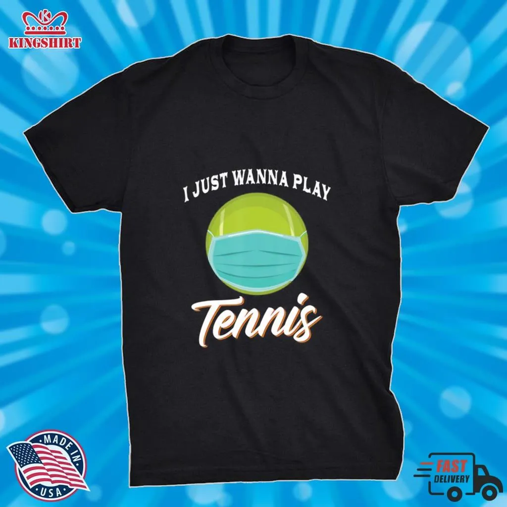 I Just Wanna Play Tennis Funny Face Mask Quarantine Shirt Plus Size