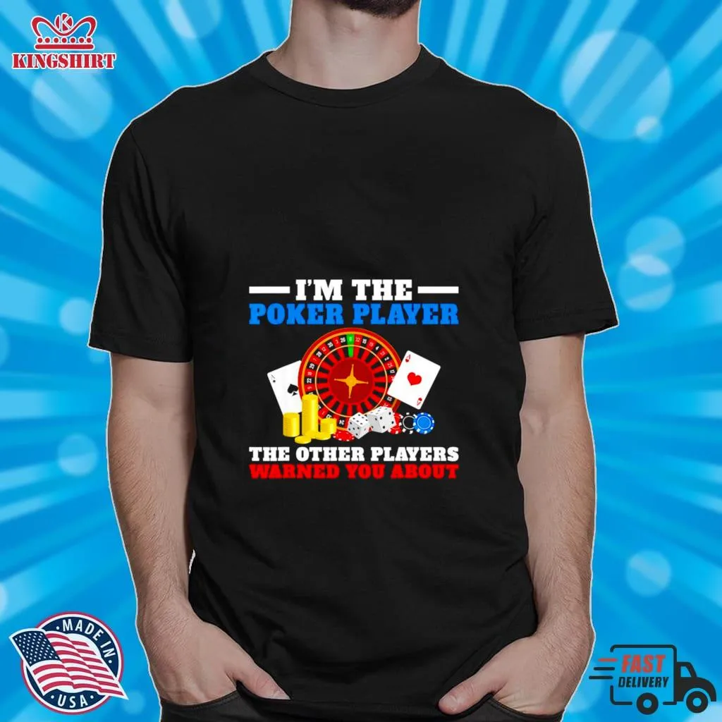 Im The Poker Player The Other Players Warned You About Shirt Size up S to 4XL