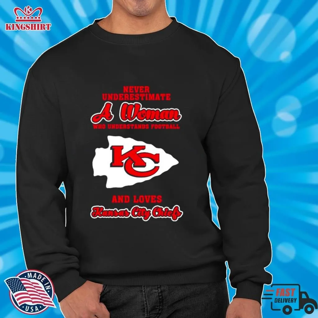 Never Underestimate A Woman Who Understands Football And Love Kansas City Chiefs Womens Shirt Plus Size Dad
