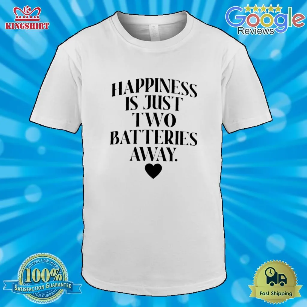 Happiness Is Just Two Batteries Away Shirt Size up S to 4XL