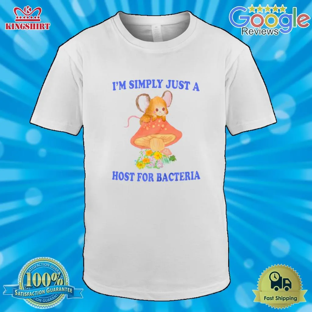 IM Simply Just A Host For Bacteria T Shirt Unisex Tshirt