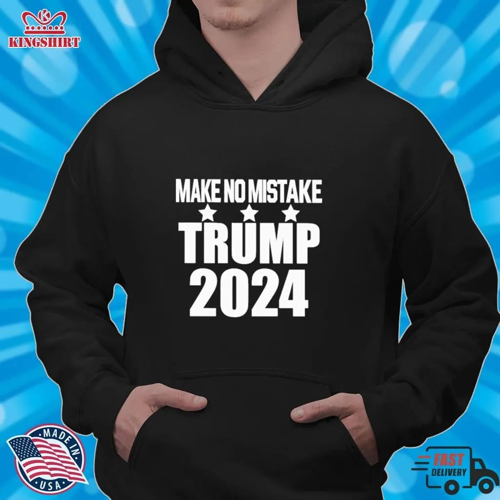 Make No Mistake Trump 2024 Shirt Unisex Tshirt Trending