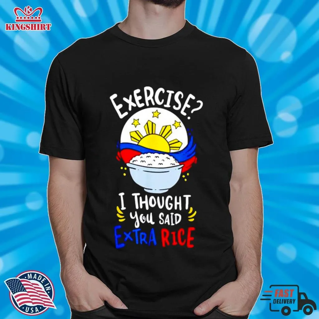 Exercise I Thought You Said Extra Rice Philippines Rice Shirt