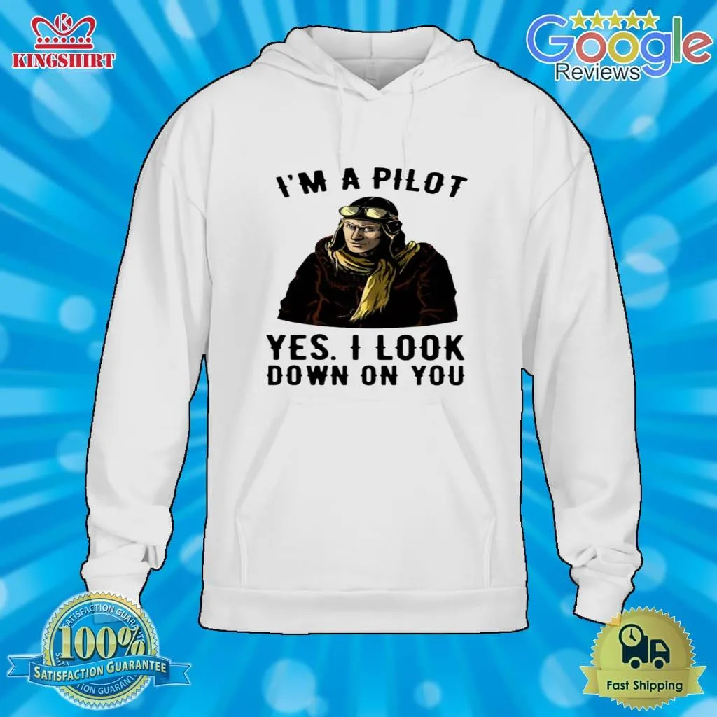 IM A Pilot Yes I Look Down On You Shirt Unisex Tshirt