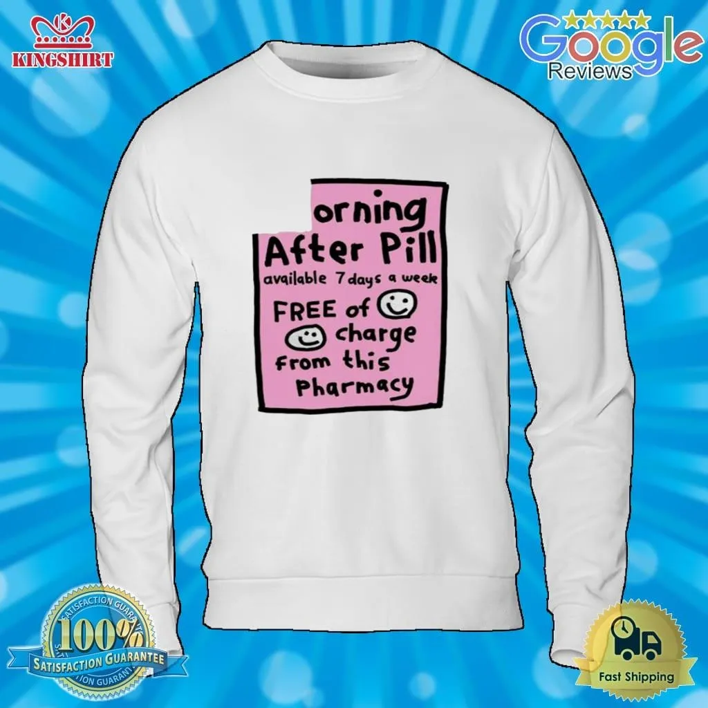 Orning After Pill Available 7 Days A Week Shirt Unisex Tshirt Trending