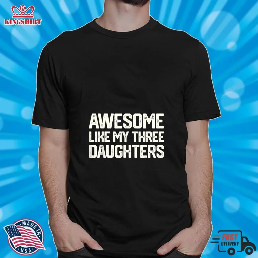 Awesome Like My Three Daughters FatherS Day Gift Dad Joke T Shirt