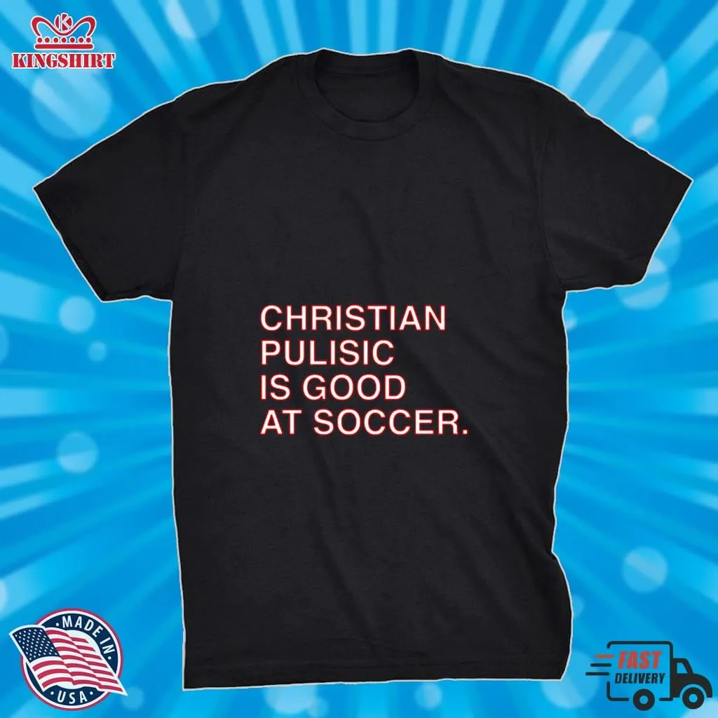 Christian Pulisic Is Good At Soccer Shirt