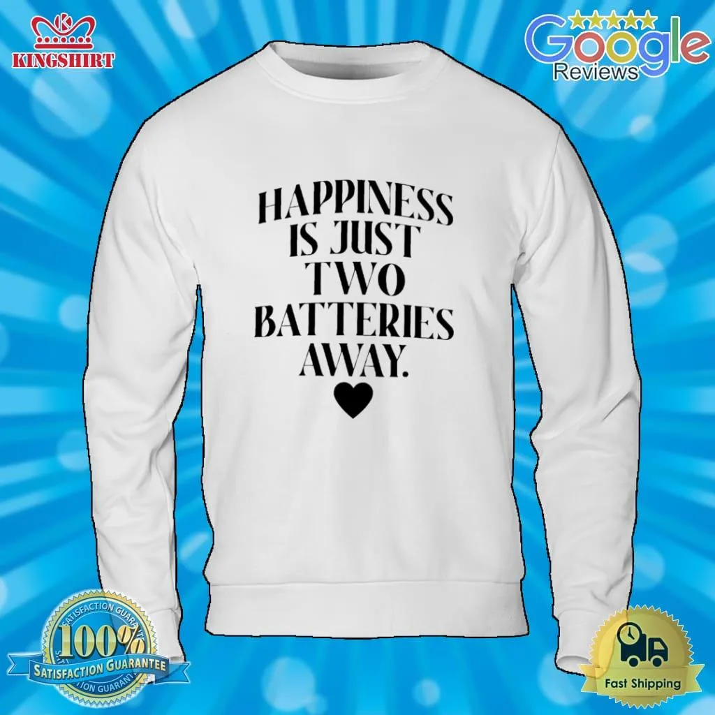 Happiness Is Just Two Batteries Away Shirt Size up S to 4XL