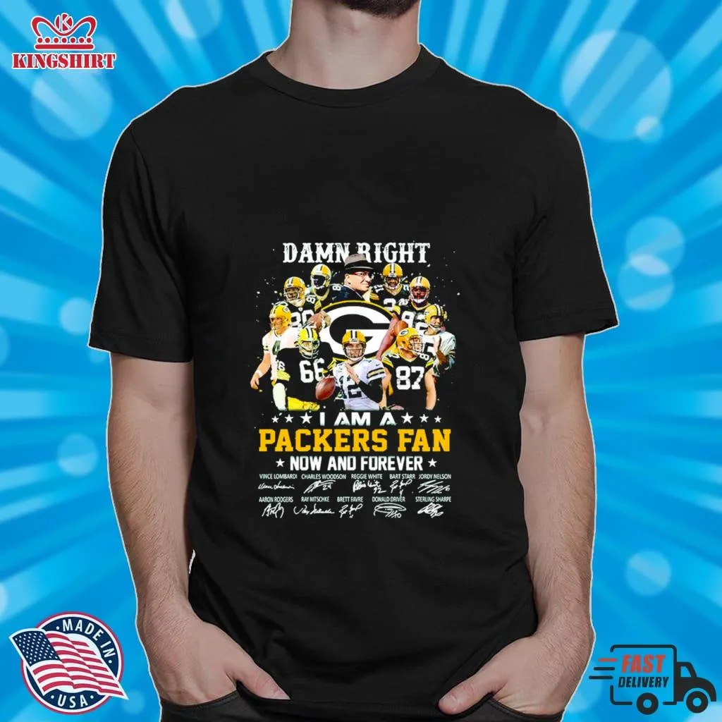 I Am A Packers Fan Damn Right Now And Forever Signature Shirt