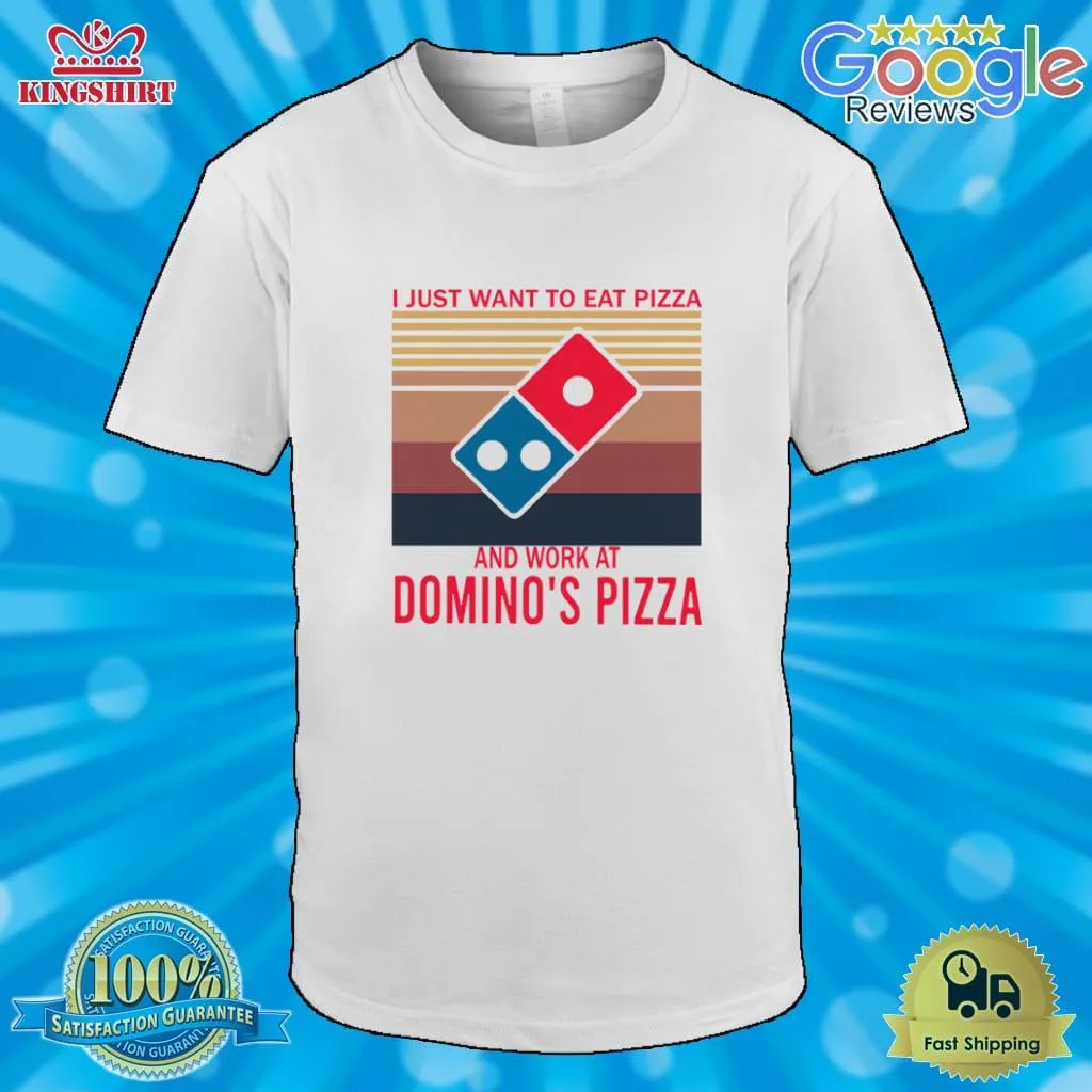 I Just Want To Eat Pizza Dominos Pizza And Work Dominos Pizza Vintage Shirt Plus Size