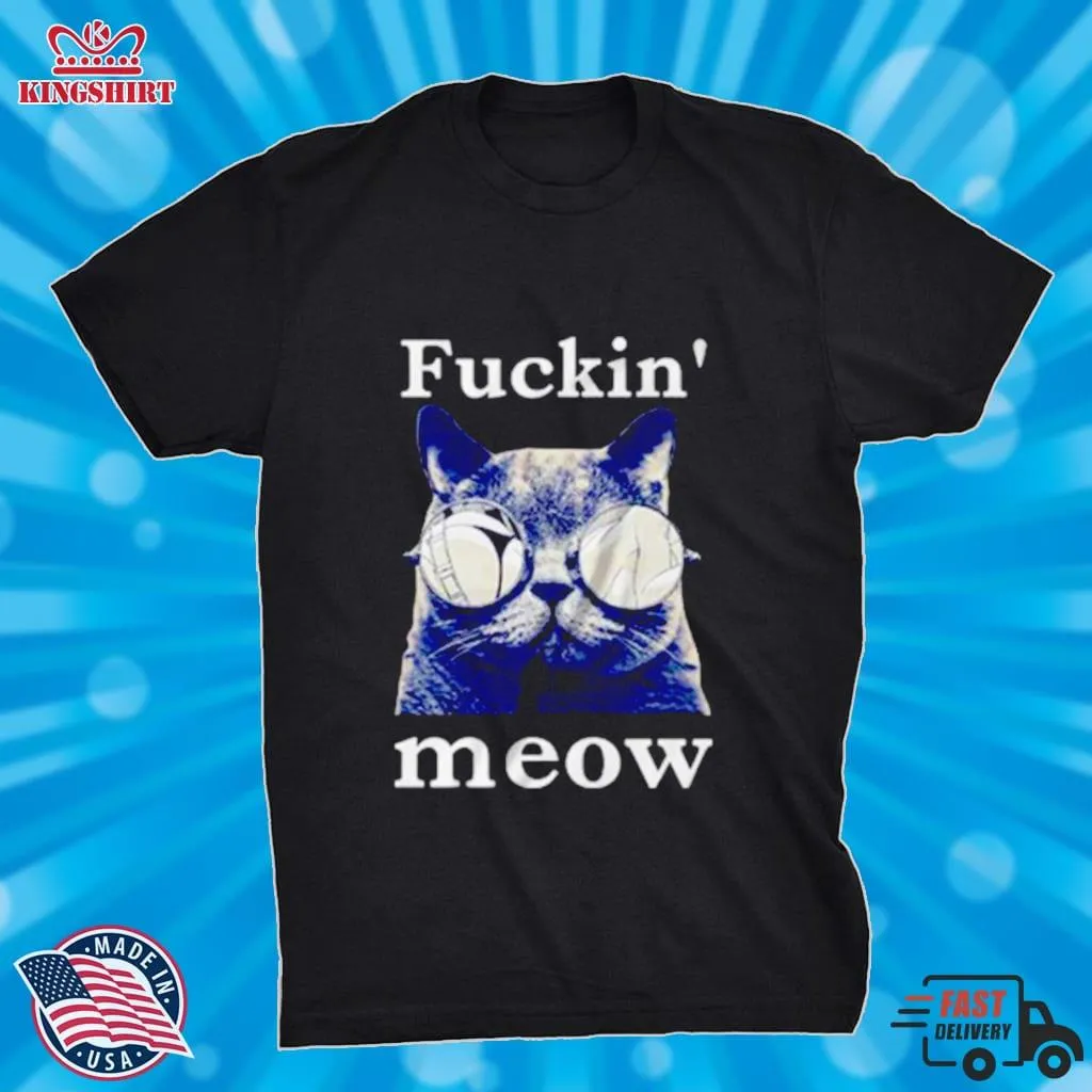 Cat Fuckin Meow Shirt
