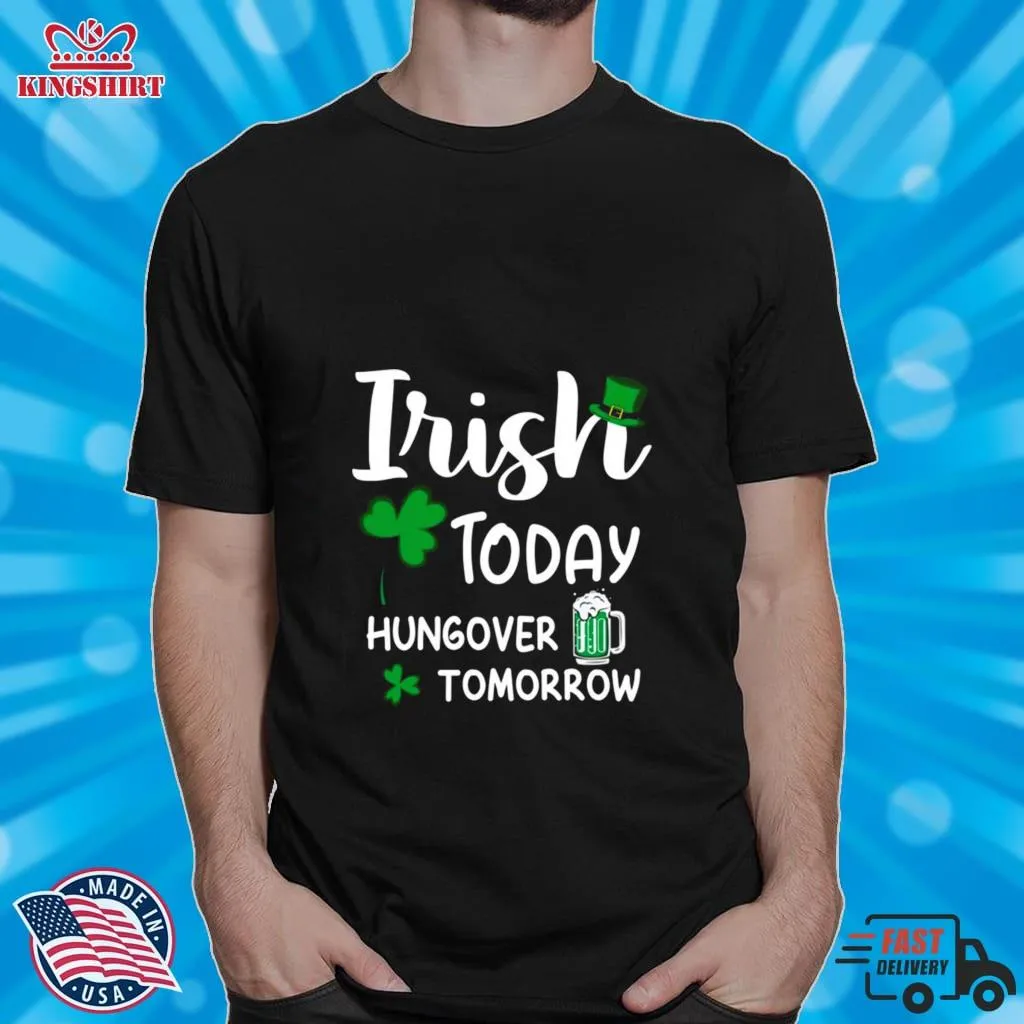 Irish Today Hungover Tomorrow St PatrickS Day Shirt Unisex Tshirt