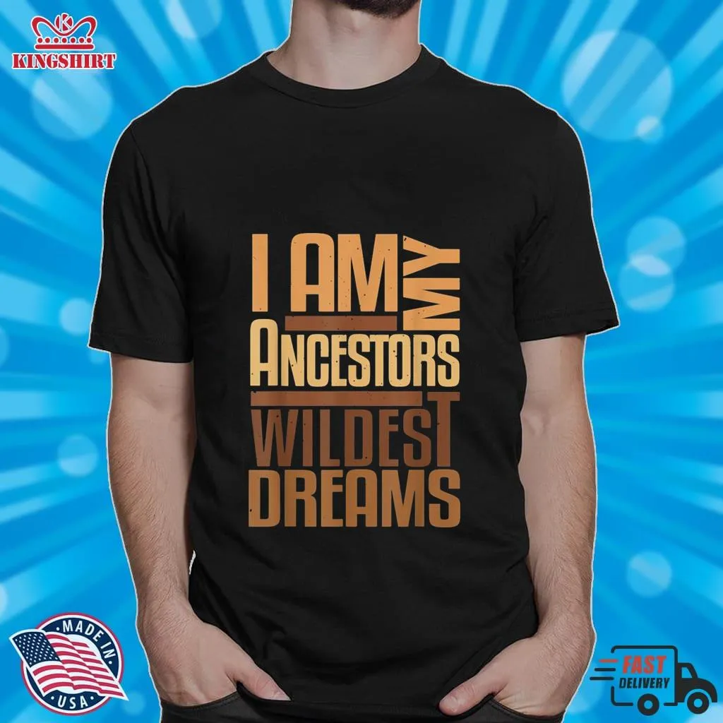 I Am Ancestors Wildest Dreams Black History Month T Shirt Plus Size