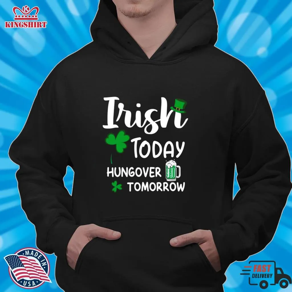 Irish Today Hungover Tomorrow St PatrickS Day Shirt Unisex Tshirt