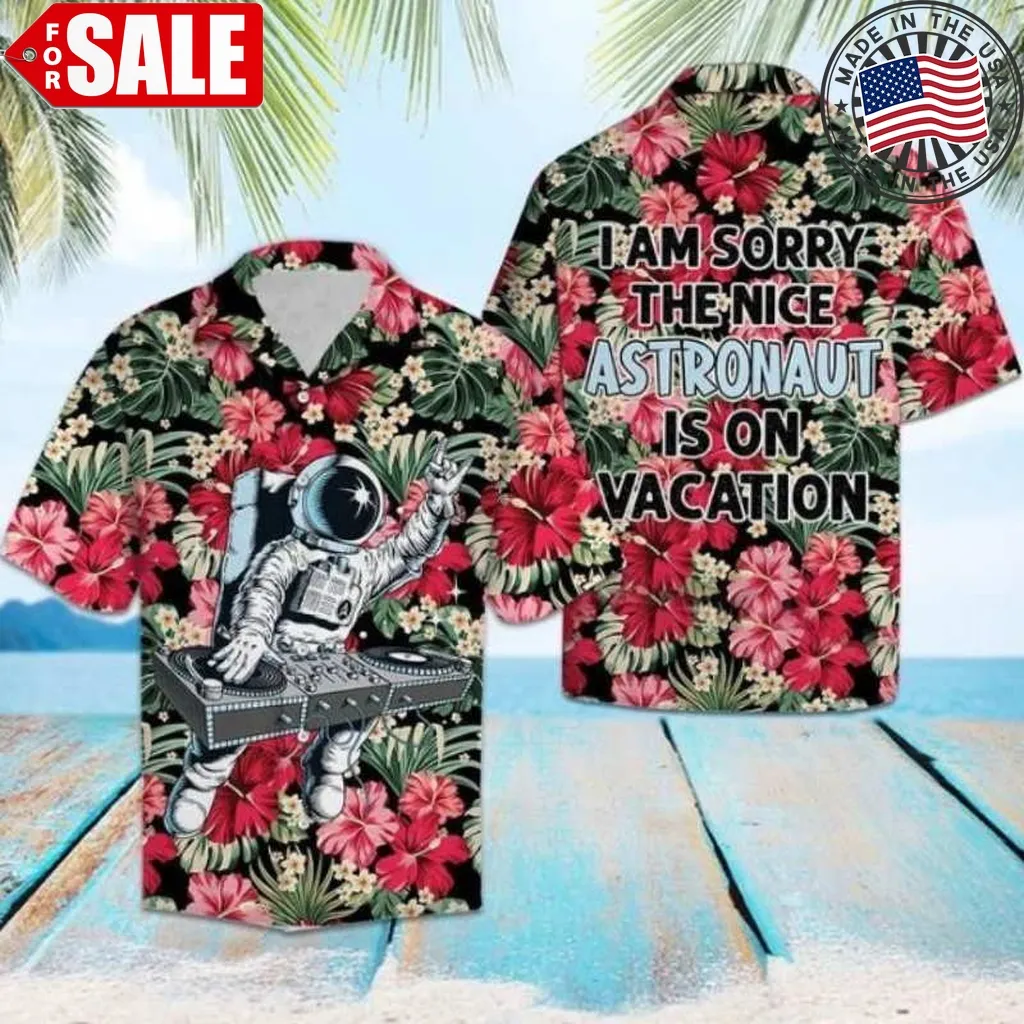 I Am Sorry The Nice Astronaut Is On Vacation Hawaiian Shirt Plus Size