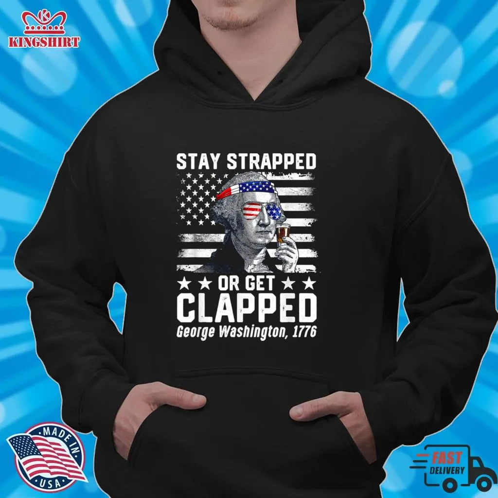 George Washington 1776 Stay Strapped Or Get Clapped T Shirt
