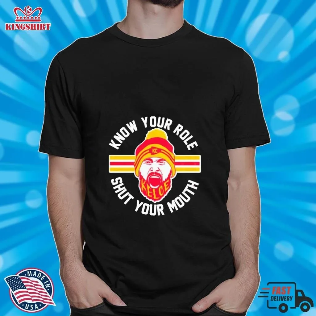 Know Your Role And Shut Your Mouth Kelce Shirt Size up S to 5XL