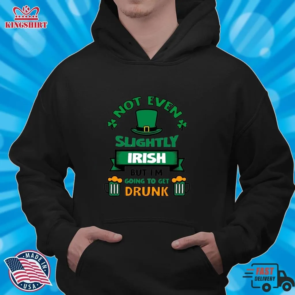 Not Even Slightly Irish But IM Going To Get Drunk Funny Sweatshirt Size up S to 4XL Funny Mom Shirts