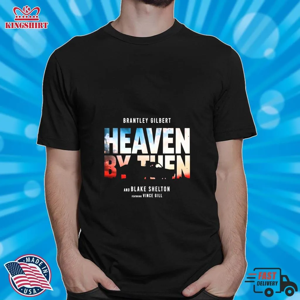 2023 Brantley Gilbert Blake Shelton And Vince Gill Deliver Heaven By Then Shirt