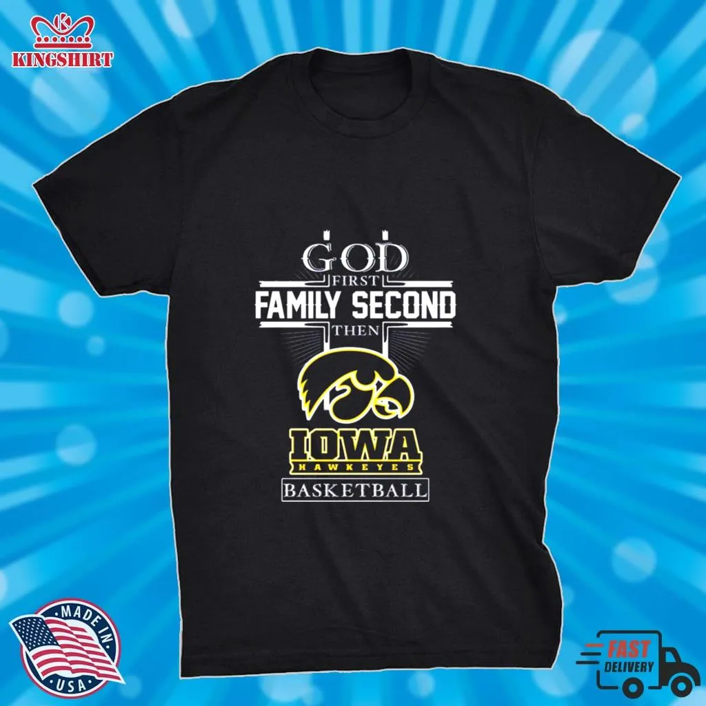 God First Family Second Then Iowa Hawkeyes Basketball 2023 Shirt Unisex Tshirt