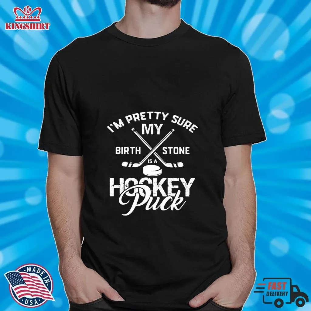 IM Pretty Sure My Birthstone Is A Hockey Puck Shirt Plus Size