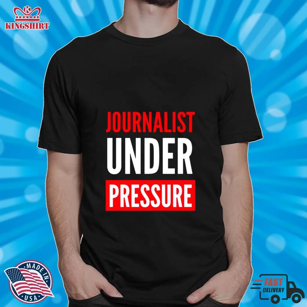 Journalist Under Pressure Journalism Shirt Plus Size
