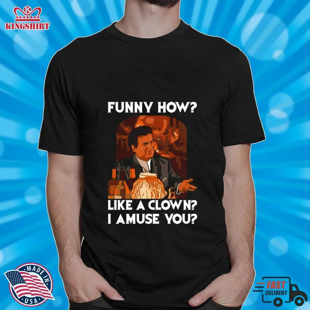 Funny How Like A Clown Goodfellas Shirt