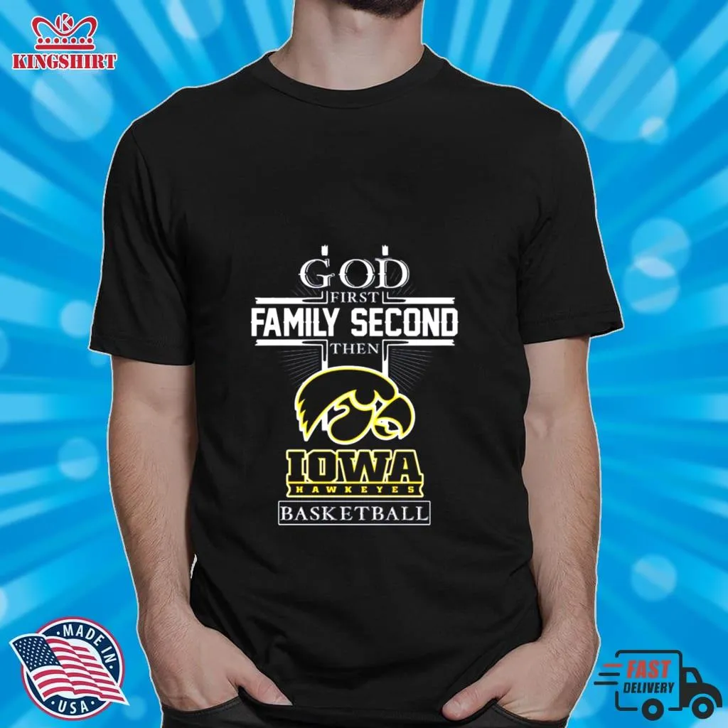 God First Family Second Then Iowa Hawkeyes Basketball 2023 Shirt Unisex Tshirt
