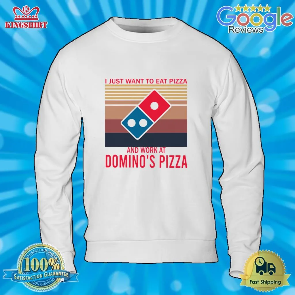 I Just Want To Eat Pizza Dominos Pizza And Work Dominos Pizza Vintage Shirt Plus Size