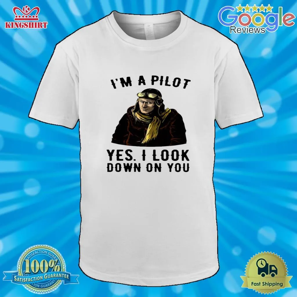 IM A Pilot Yes I Look Down On You Shirt Unisex Tshirt
