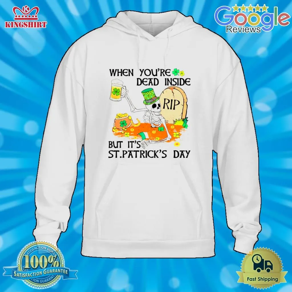 Its PatricS Day Lucky Skeleton When You Are Dead Inside Shirt Size up S to 4XL