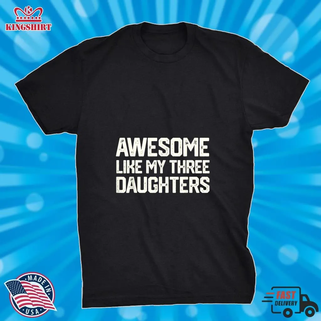 Awesome Like My Three Daughters FatherS Day Gift Dad Joke T Shirt