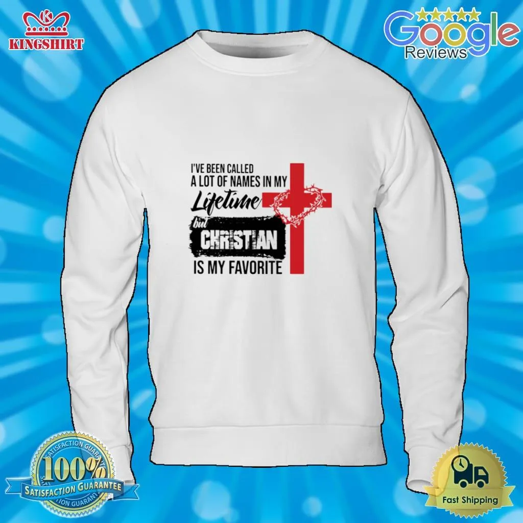 IVe Been Called A Lot Of Names In My Lifetime But Christian Is My Favorite Shirt Size up S to 4XL