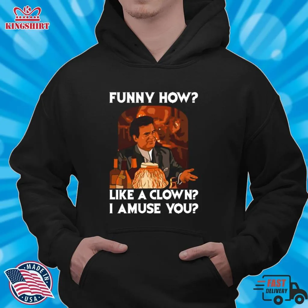 Funny How Like A Clown Goodfellas Shirt