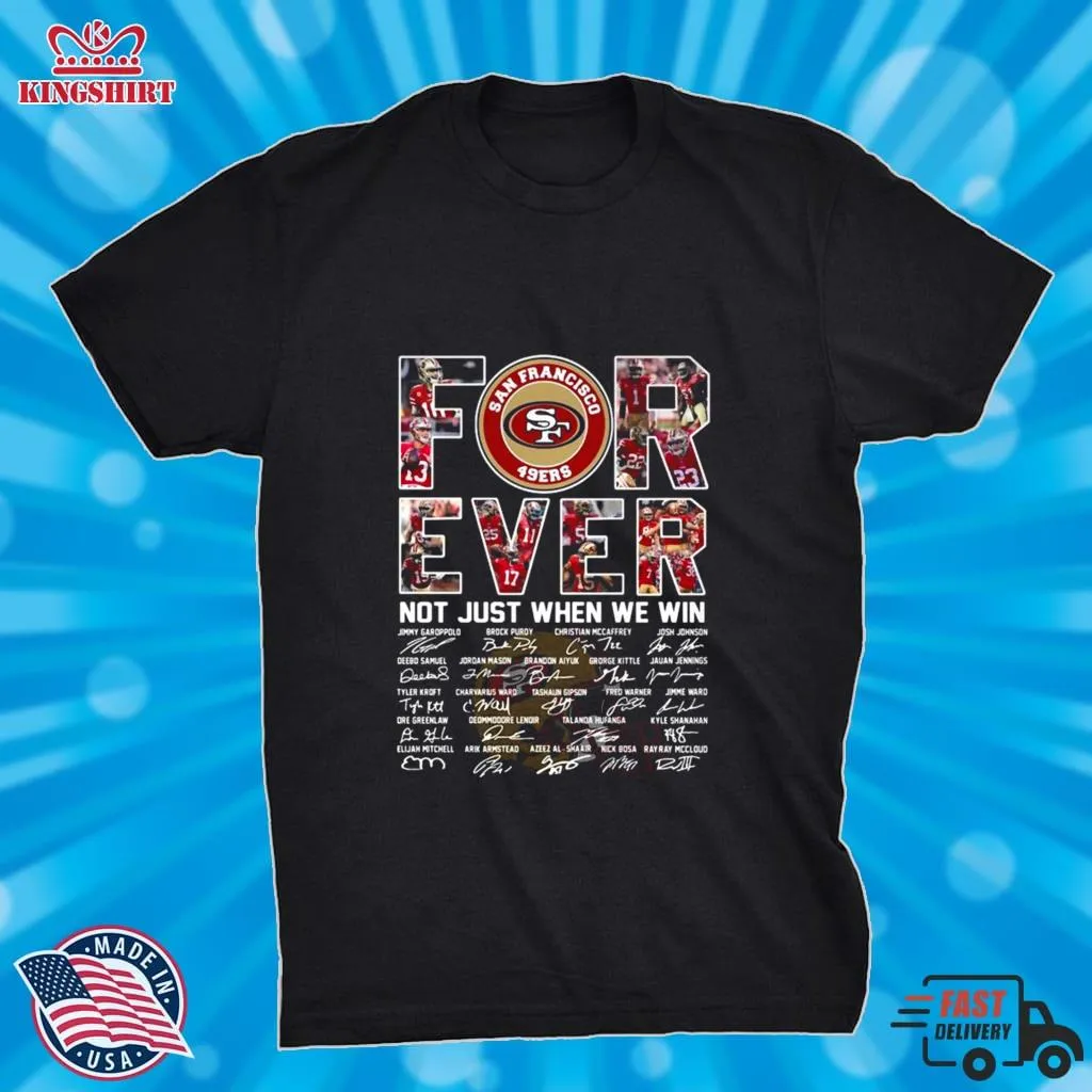 San Francisco 49Ers For Ever Not Just When We Win All Teams Signatures Shirt