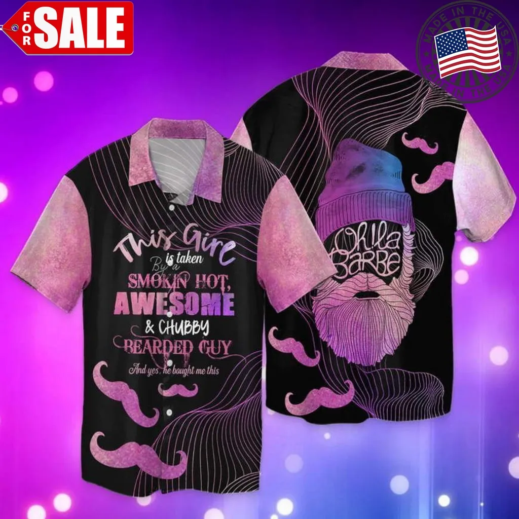 This Girl Is Taken By A Smokin Hot Awesome And Chubby Bearded Guy Hawaiian Shirt