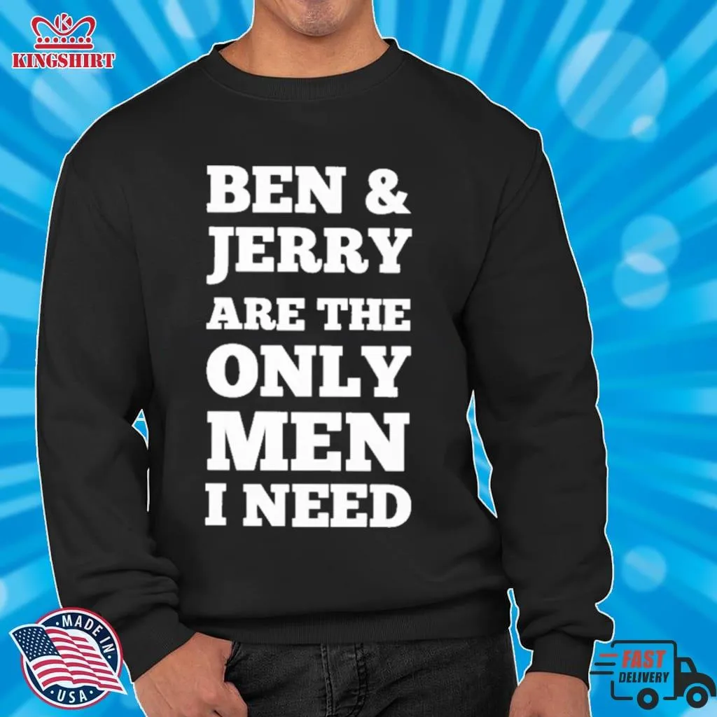 Ben & JerryS Are The Only Man I Need Shirt