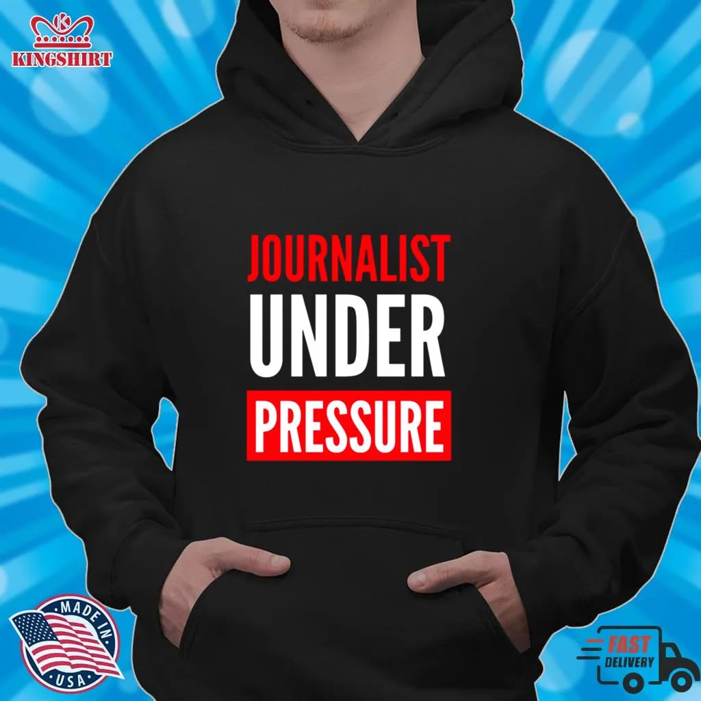 Journalist Under Pressure Journalism Shirt Plus Size