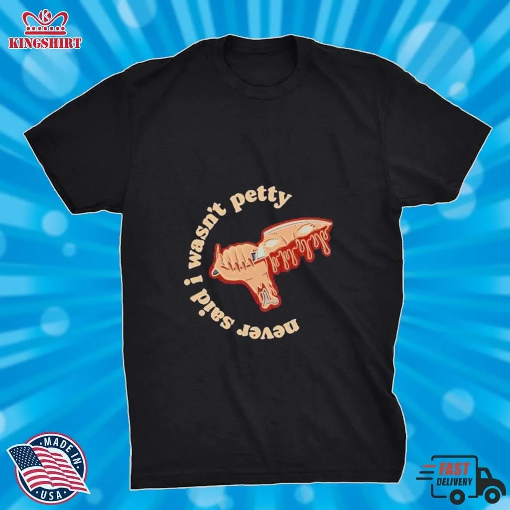 Never Said I WasnT Petty Shirt Size up S to 4XL Dad