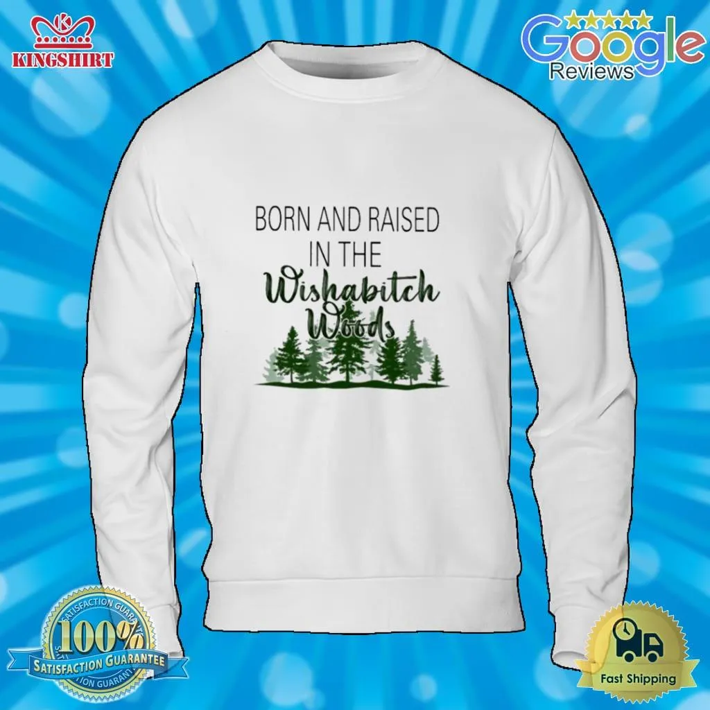 Born And Raised In The Wishabitch Woods 2023 Shirt